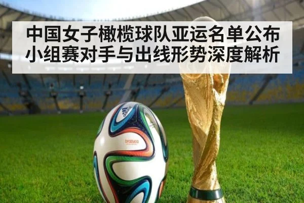 中国女子橄榄球队亚运名单公布 小组赛对手与出线形势深度解析